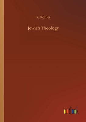 Jewish Theology by Kohler, K.
