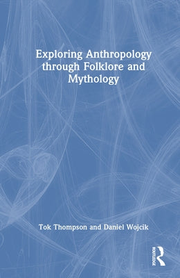 Exploring Anthropology Through Folklore and Mythology by Thompson, Tok