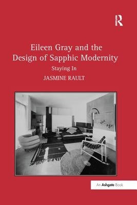 Eileen Gray and the Design of Sapphic Modernity: Staying In by Rault, Jasmine