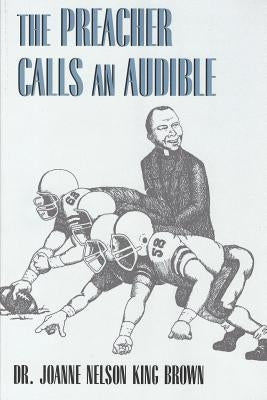 The Preacher Calls an Audible by Nelson King Brown, Joanne
