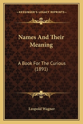 Names And Their Meaning: A Book For The Curious (1891) by Wagner, Leopold