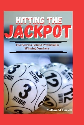 Hitting the Jackpot: The secrets behind Powerball's winning numbers by Hazlett, William