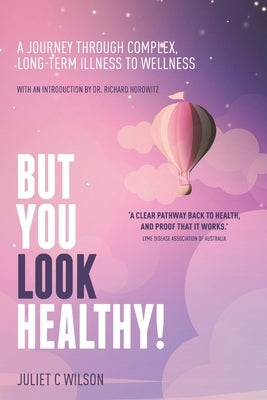 But You Look Healthy!: A journey through complex, long-term illness to wellness by Wilson, Juliet C.