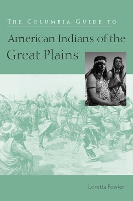 The Columbia Guide to American Indians of the Great Plains by Fowler, Loretta