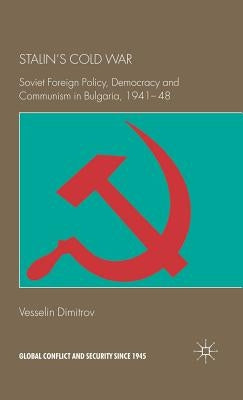 Stalin's Cold War: Soviet Foreign Policy, Democracy and Communism in Bulgaria, 1941-48 by Dimitrov, V.