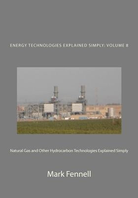 Natural Gas and Other Hydrocarbon Technologies Explained Simply: Energy Technologies Explained Simply by Fennell, Mark