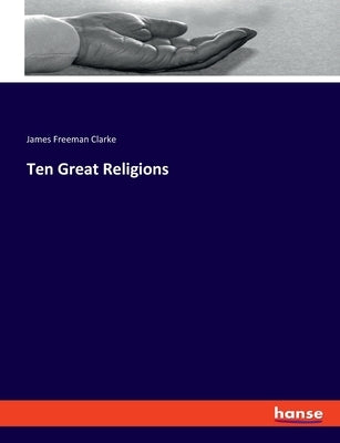 Ten Great Religions by Clarke, James Freeman