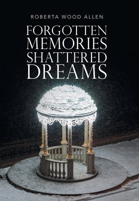 Forgotten Memories Shattered Dreams by Allen, Roberta Wood