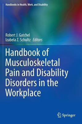 Handbook of Musculoskeletal Pain and Disability Disorders in the Workplace by Gatchel, Robert J.