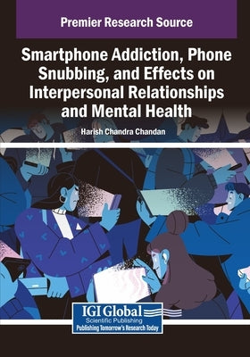Smartphone Addiction, Phone Snubbing, and Effects on Interpersonal Relationships and Mental Health by Chandan, Harish Chandra