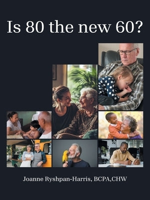 Is 80 the new 60? by Ryshpan-Harris Bcpa Chw, Joanne