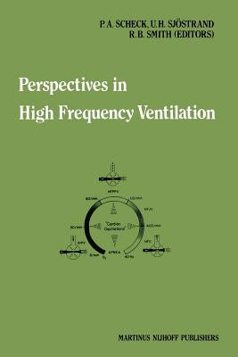 Perspectives in High Frequency Ventilation: Proceedings of the International Symposium Held at Erasmus University, Rotterdam, 17-18 September 1982 by Scheck, P. a.