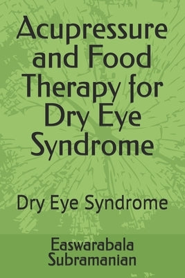Acupressure and Food Therapy for Dry Eye Syndrome: Dry Eye Syndrome by Subramanian, Easwarabala