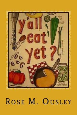 Y'all Eat Yet?: Meals to Make When Unexpected Guest Arrive by Ousley, Rose M.