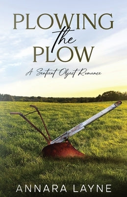 Plowing the Plow: A Sentient Object Romance by Layne, Annara