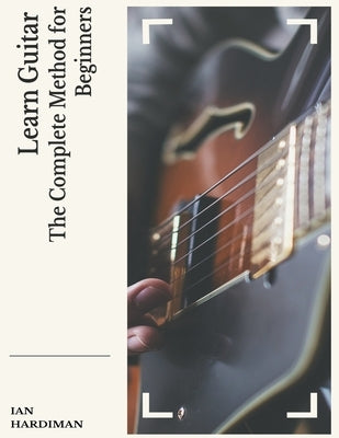 Learn Guitar: The Complete Method for Beginners by Hardiman, Ian
