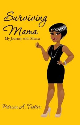 Surviving Mama: My Journey with Mama by Trotter, Patricia a.