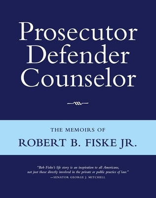 Prosecutor Defender Counselor: The Memoirs of Robert B. Fiske, Jr by Fiske, Robert B.