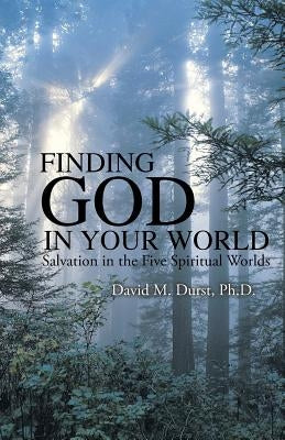 Finding God in Your World: Salvation in the Five Spiritual Worlds by Durst, David M.