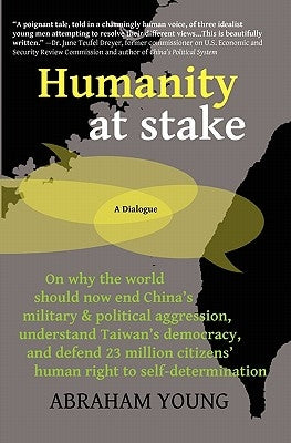Humanity At Stake: China's Aggression, Taiwan'S Democracy, And 23 Million Citizens' Human Right To Self-Determination by Young, Abraham