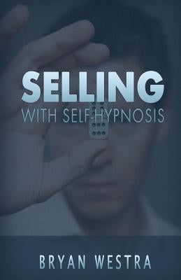 Selling With Self-Hypnosis by Westra, Bryan