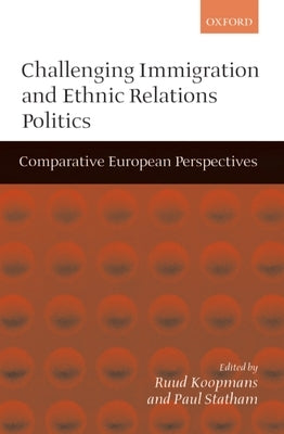 Challenging Immigration and Ethnic Relations Politics ' Comparative European Perspectives ' by Koopmans, Ruud