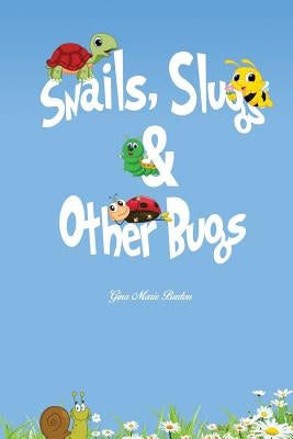 Snails, Slugs & Other Bugs by Burton, Gina Marie