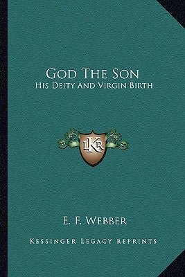 God the Son: His Deity and Virgin Birth by Webber, E. F.