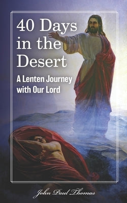 40 Days in the Desert: A Lenten Journey with Our Lord by Thomas, John Paul
