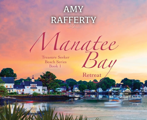 Manatee Bay: Retreat Volume 1 by Rafferty, Amy