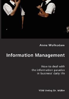 Information Management- How to deal with the information paradox in business' daily life by Wolkodaw, Anne