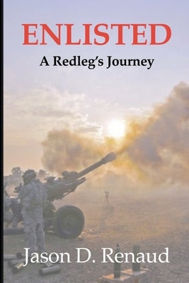 Enlisted: A Redleg's Journey by Renaud, Jason D.