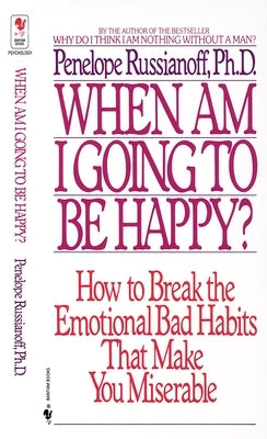 When Am I Going to Be Happy?: How to Break the Emotional Bad Habits That Make You Miserable by Russianoff, Penelope