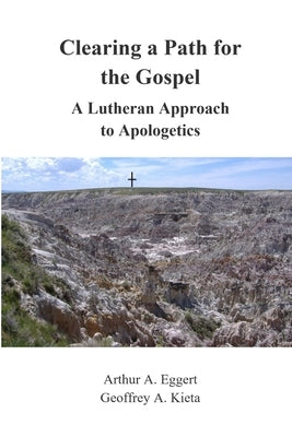 Clearing a Path for the Gospel: A Lutheran Approach to Apologetics by Eggert, Arthur