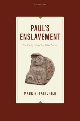 Paul's Enslavement: The Early Life of Saul the Zealot by Fairchild, Mark R.