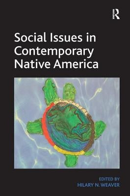 Social Issues in Contemporary Native America: Reflections from Turtle Island. by Hilary N. Weaver by Weaver, Hilary N.