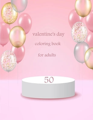 50 valentine's day coloring book for adults: Coloring Book Featuring Romantic, Beautiful and Fun Valentine's Day Designs for Stress and Relaxation by Art, Perfect