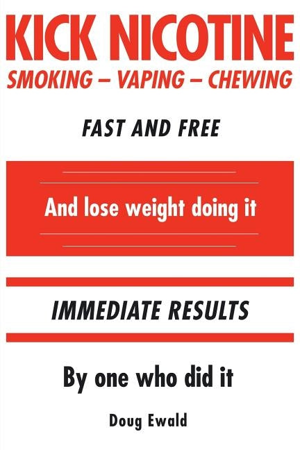Kick Nicotine: Smoking Vaping Chewing Fast and Free And lose weight doing it Immediate Results By one who did it by Ewald, Doug