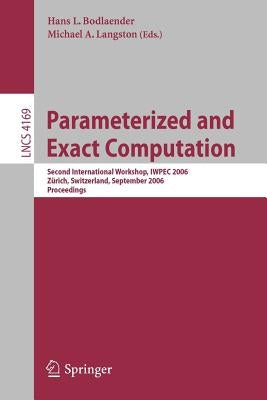 Parameterized and Exact Computation: Second International Workshop, Iwpec 2006, Zürich, Switzerland, September 13-15, 2006, Proceedings by Bodlaender, Hans L.