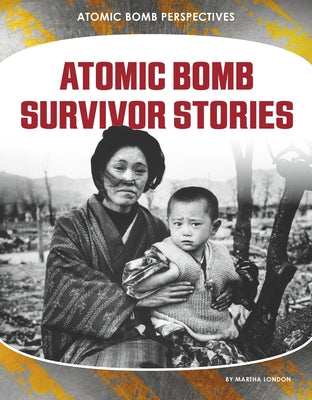 Atomic Bomb Survivor Stories by London, Martha