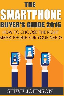 The Smartphone Buyer's Guide 2015: How to Choose the Right Smartphone for Your Needs by Harewood, Kelly