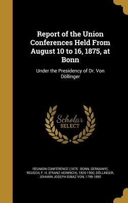Report of the Union Conferences Held From August 10 to 16, 1875, at Bonn by Reunion Conference (1875 Bonn, Germany
