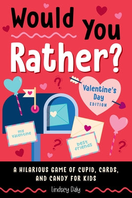 Would You Rather? Valentine's Day Edition: A Hilarious Game of Cupid, Cards, and Candy for Kids by Daly, Lindsey