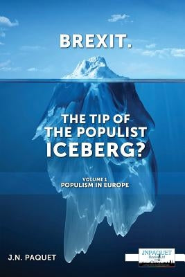 Brexit. The Tip of The Populist Iceberg?: Volume 1. Populism in Europe by Paquet, J. N.