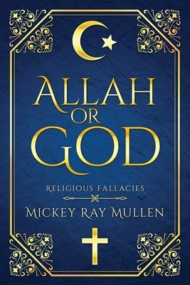 Allah Or God: Religious Fallacies by Mullen, Mickey Ray
