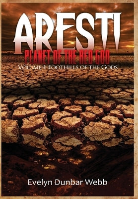 Foothills of the Gods: Aresti: Planet of the Red God by Dunbar Webb, Evelyn Louise