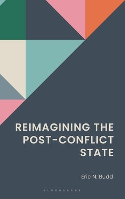 Reimagining the Post-Conflict State by Budd, Eric N.