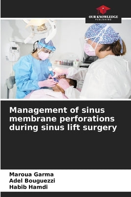 Management of sinus membrane perforations during sinus lift surgery by Garma, Maroua