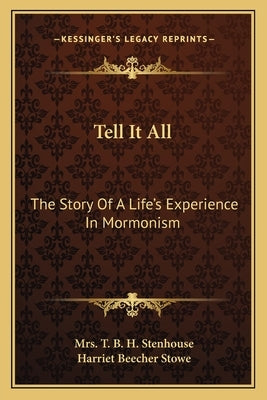 Tell It All: The Story Of A Life's Experience In Mormonism by Stenhouse, T. B. H.