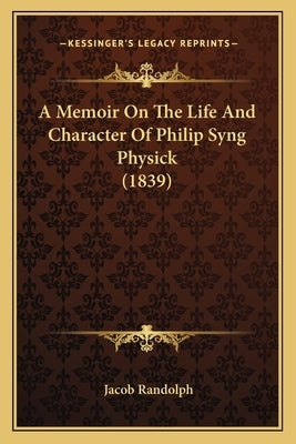 A Memoir On The Life And Character Of Philip Syng Physick (1839) by Randolph, Jacob